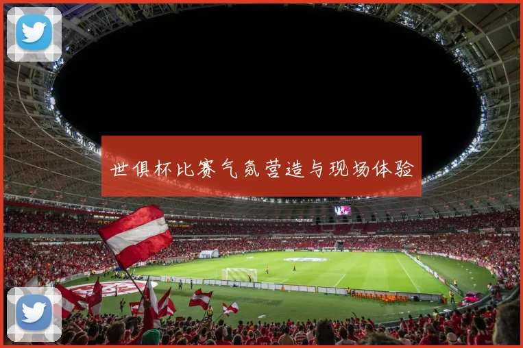 世俱杯比赛气氛营造与现场体验