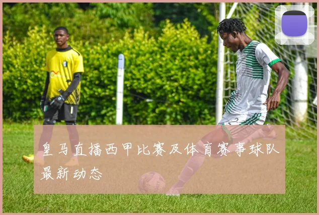 皇马直播西甲比赛及体育赛事球队最新动态