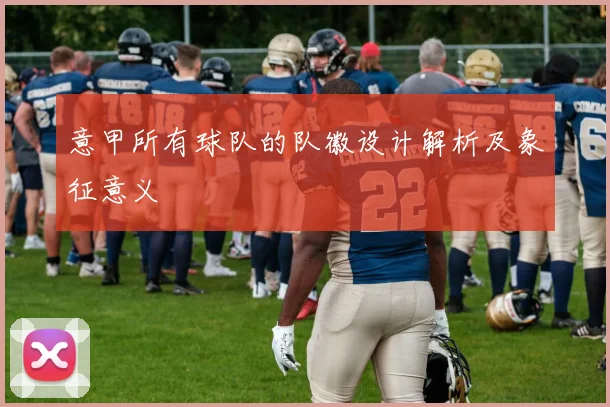 意甲所有球队的队徽设计解析及象征意义