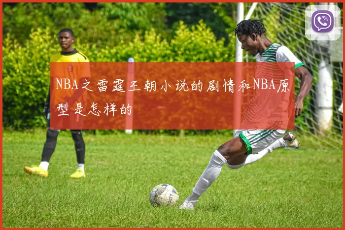 NBA之雷霆王朝小说的剧情和NBA原型是怎样的